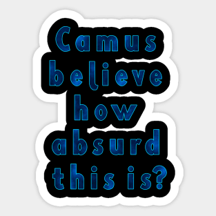 Camus Believe How Absurd This Is? Philosophy Albert Camus Absurdism Sticker